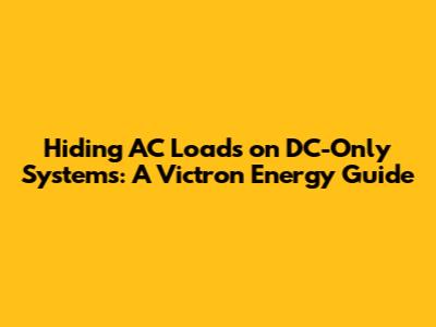 Hiding AC Loads on DC-Only Systems: A Victron Energy Guide