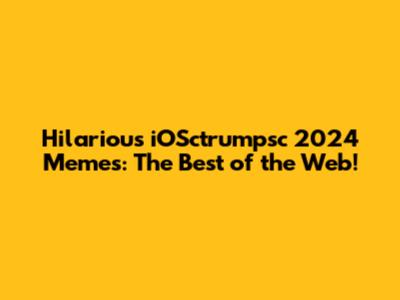 Hilarious iOSctrumpsc 2024 Memes: The Best of the Web!