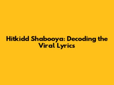 Hitkidd Shabooya: Decoding the Viral Lyrics