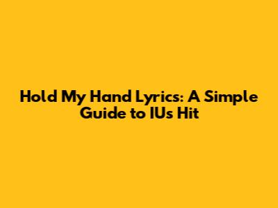 Hold My Hand Lyrics: A Simple Guide to IU's Hit