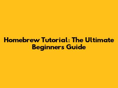 Homebrew Tutorial: The Ultimate Beginner's Guide