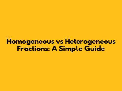 Homogeneous vs Heterogeneous Fractions: A Simple Guide