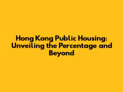 Hong Kong Public Housing: Unveiling the Percentage and Beyond