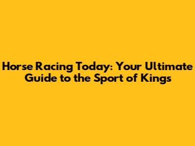Horse Racing Today: Your Ultimate Guide to the Sport of Kings