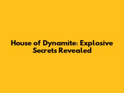 House of Dynamite: Explosive Secrets Revealed