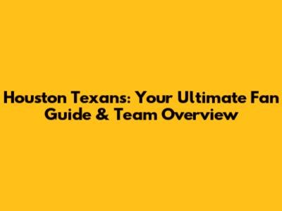 Houston Texans: Your Ultimate Fan Guide & Team Overview