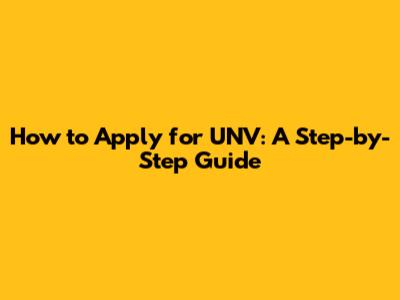 How to Apply for UNV: A Step-by-Step Guide