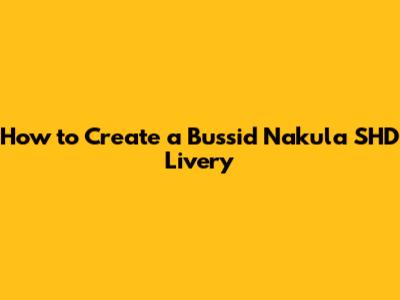 How to Create a Bussid Nakula SHD Livery