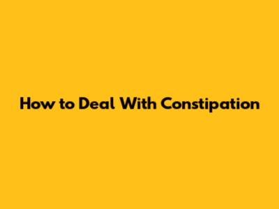 How to Deal With Constipation