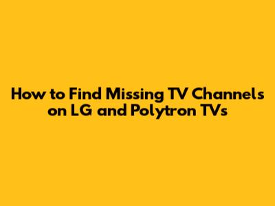 How to Find Missing TV Channels on LG and Polytron TVs