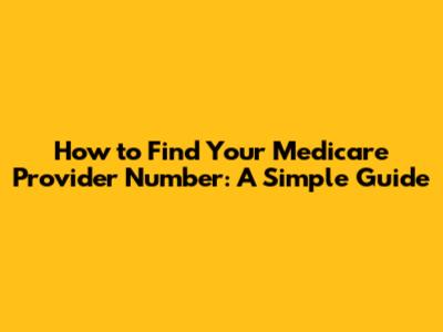 How to Find Your Medicare Provider Number: A Simple Guide