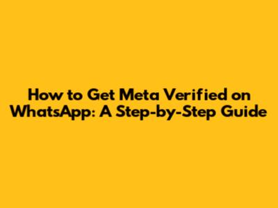 How to Get Meta Verified on WhatsApp: A Step-by-Step Guide
