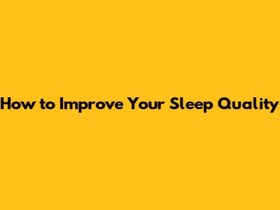 How to Improve Your Sleep Quality