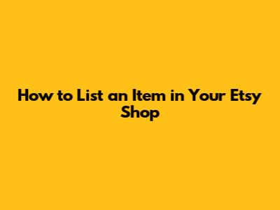 How to List an Item in Your Etsy Shop