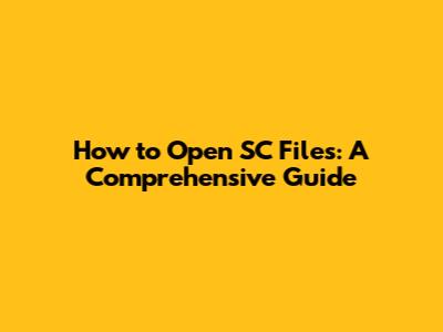 How to Open SC Files: A Comprehensive Guide