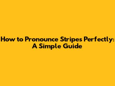 How to Pronounce "Stripes" Perfectly: A Simple Guide