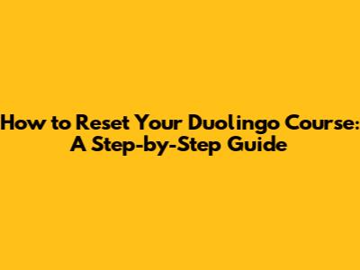 How to Reset Your Duolingo Course: A Step-by-Step Guide