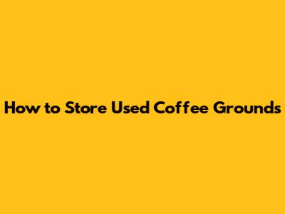 How to Store Used Coffee Grounds