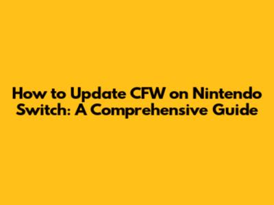 How to Update CFW on Nintendo Switch: A Comprehensive Guide