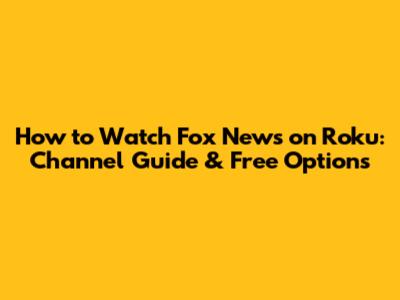 How to Watch Fox News on Roku: Channel Guide & Free Options