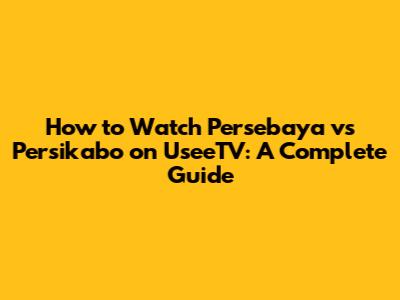 How to Watch Persebaya vs Persikabo on UseeTV: A Complete Guide