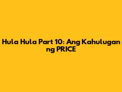 Hula Hula Part 10: Ang Kahulugan ng PRICE