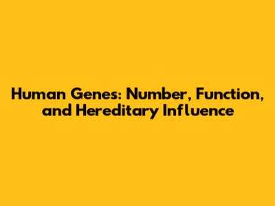 Human Genes: Number, Function, and Hereditary Influence