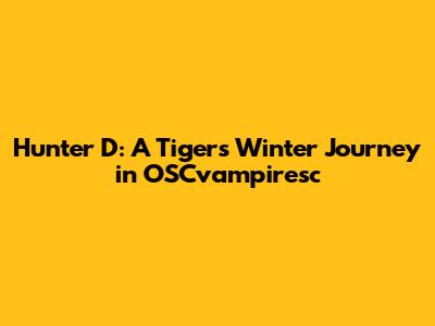 Hunter D: A Tiger's Winter Journey in OSCvampiresc