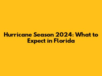 Hurricane Season 2024: What to Expect in Florida