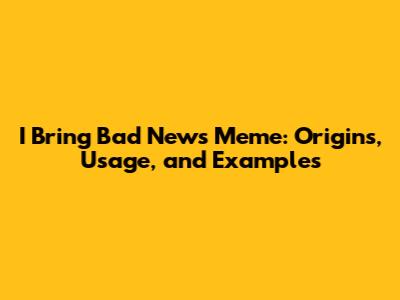 I Bring Bad News Meme: Origins, Usage, and Examples