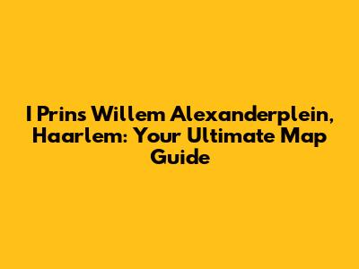 I Prins Willem Alexanderplein, Haarlem: Your Ultimate Map Guide