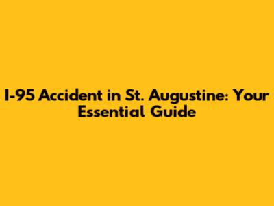 I-95 Accident in St. Augustine: Your Essential Guide