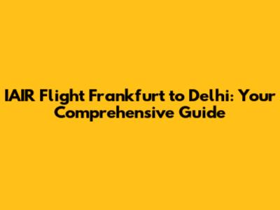IAIR Flight Frankfurt to Delhi: Your Comprehensive Guide