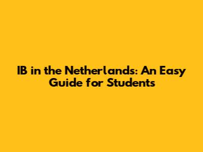 IB in the Netherlands: An Easy Guide for Students