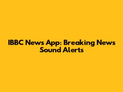 IBBC News App: Breaking News Sound Alerts
