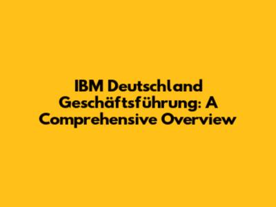 IBM Deutschland Geschäftsführung: A Comprehensive Overview