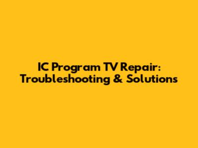 IC Program TV Repair: Troubleshooting & Solutions