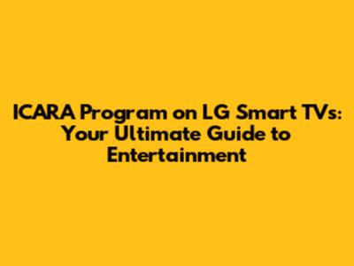 ICARA Program on LG Smart TVs: Your Ultimate Guide to Entertainment