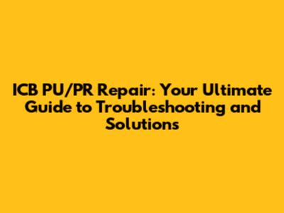 ICB PU/PR Repair: Your Ultimate Guide to Troubleshooting and Solutions