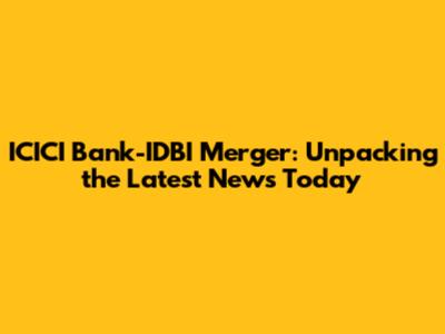 ICICI Bank-IDBI Merger: Unpacking the Latest News Today
