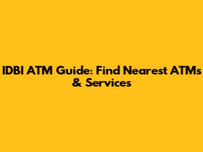 IDBI ATM Guide: Find Nearest ATMs & Services