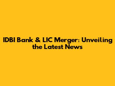 IDBI Bank & LIC Merger: Unveiling the Latest News