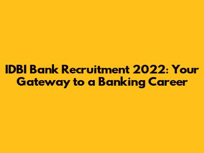 IDBI Bank Recruitment 2022: Your Gateway to a Banking Career
