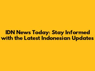 IDN News Today: Stay Informed with the Latest Indonesian Updates