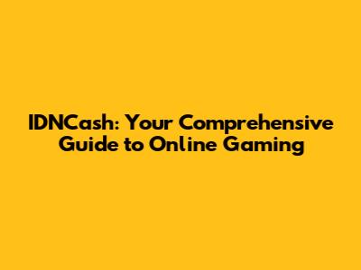 IDNCash: Your Comprehensive Guide to Online Gaming