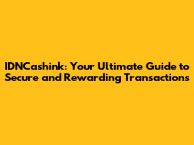 IDNCashink: Your Ultimate Guide to Secure and Rewarding Transactions