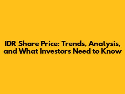 IDR Share Price: Trends, Analysis, and What Investors Need to Know