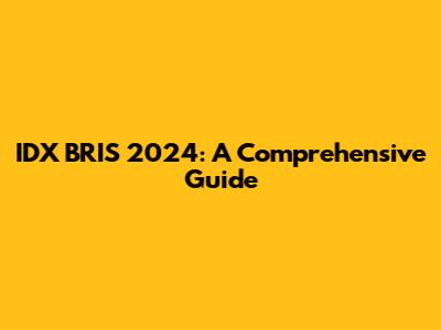IDX BRIS 2024: A Comprehensive Guide