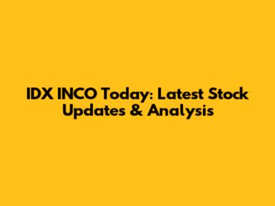 IDX INCO Today: Latest Stock Updates & Analysis