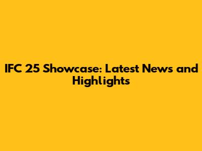 IFC 25 Showcase: Latest News and Highlights